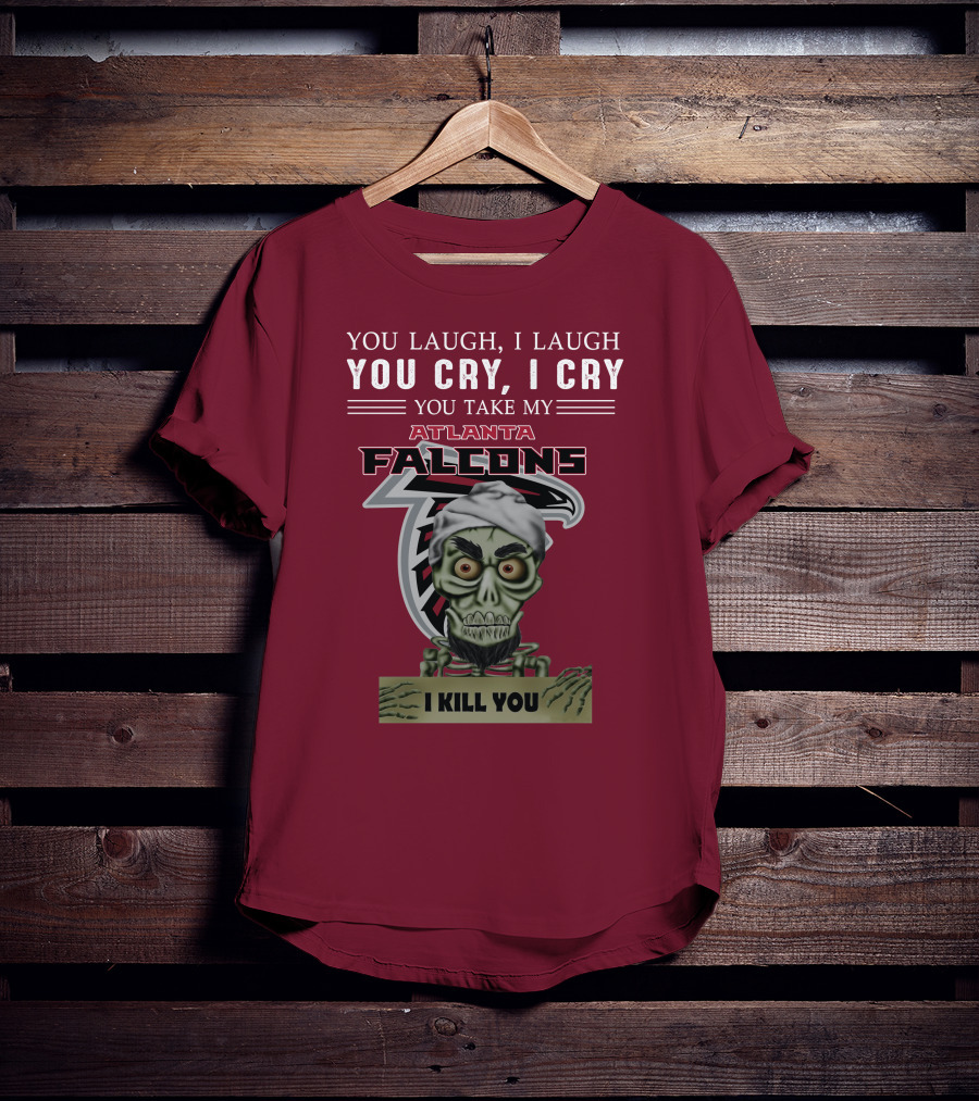 Atlanta Falcons You Laugh You Cry Jeff Dunham I Kill You T-Shirt