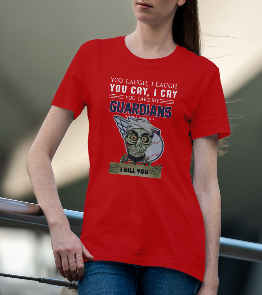You Laugh I Laugh You Cry I Cry You Take My Guardians Cleveland I Kill You T-Shirt