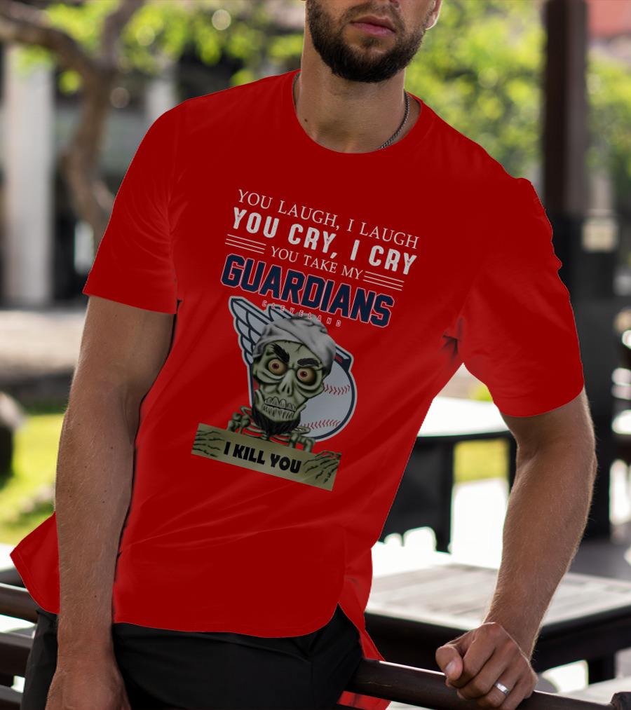 You Laugh I Laugh You Cry I Cry You Take My Guardians Cleveland I Kill You T-Shirt