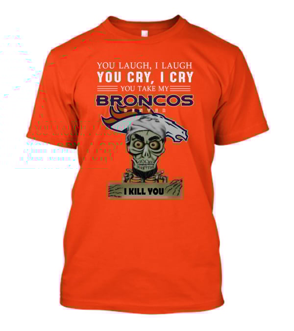 Denver Broncos Jeff Dunham You Take My Broncos I Kill You T-Shirt