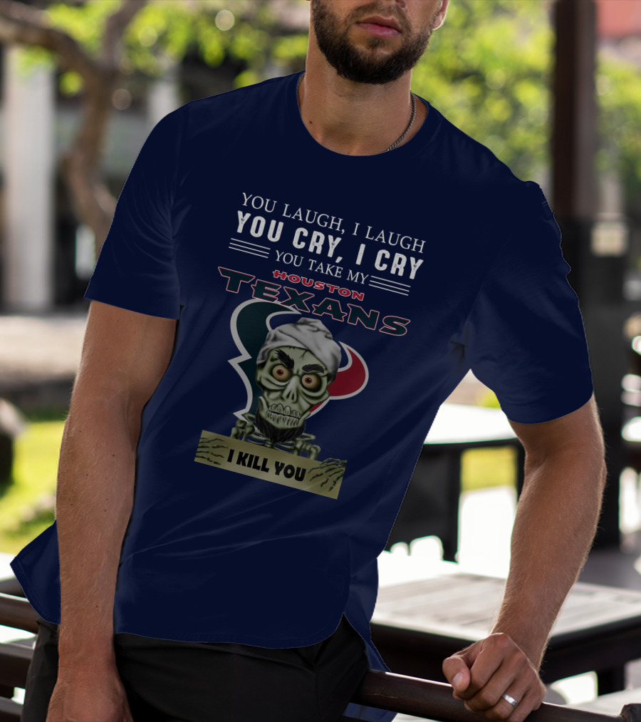 Houston Texans Jeff Dunham You Laugh I Laugh You Cry I Cry I Kill You T-Shirt