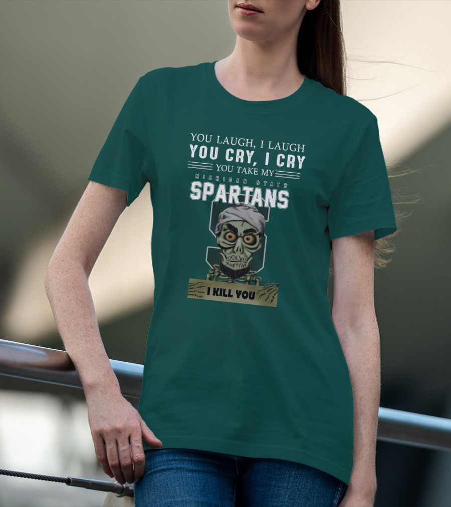 You Laugh I Laugh You Cry I Cry You Take My Michigan State Spartans I Kill You Jeff Dunham T-Shirt