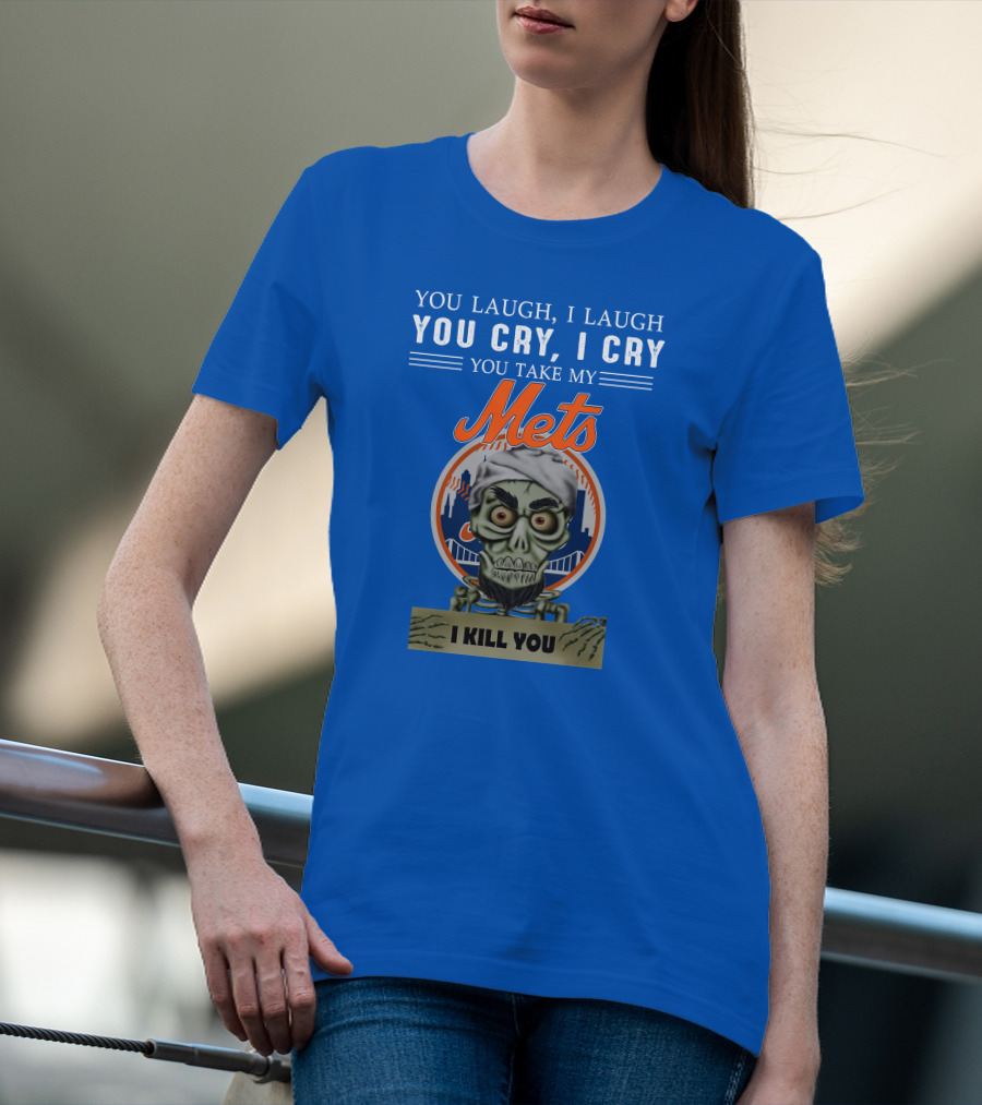 You Laugh I Laugh You Cry I Cry You Take My Mets I Kill You New York Mets Jeff Dunham T-Shirt