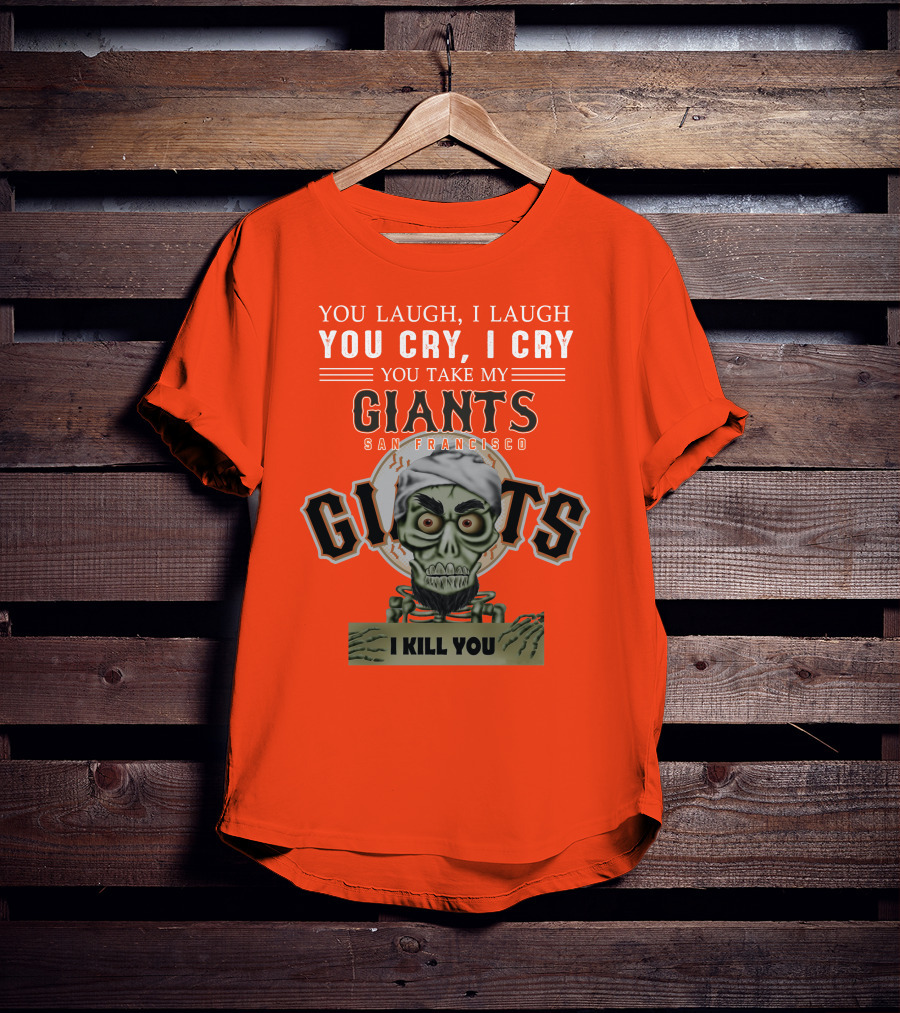 San Francisco Giants Jeff Dunham You Laugh I Laugh You Cry I Cry You Take My Giants I Kill You T-Shirt