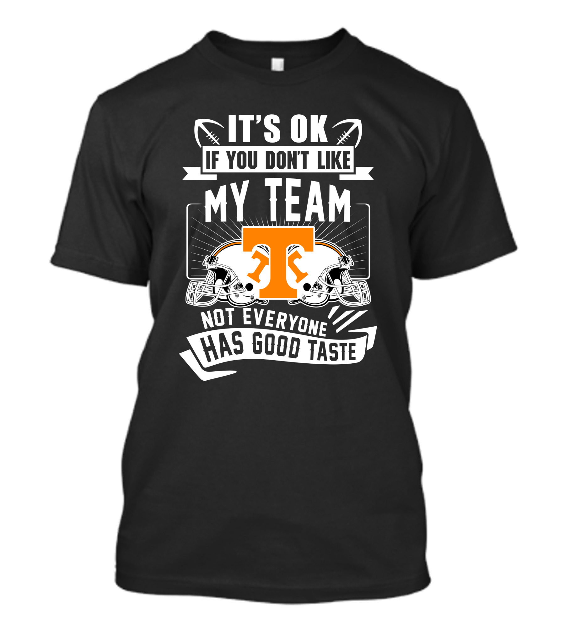 It's Ok If You Don't Like My Team Not Everyone Has Good Taste Tennessee Volunteers T-Shirt