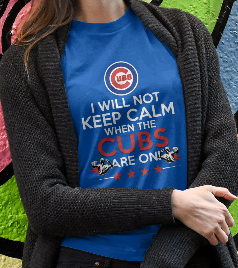 Cubs Logo I Will Not Keep Calm When The Cubs Are On With Pitchers And Stars T-Shirt