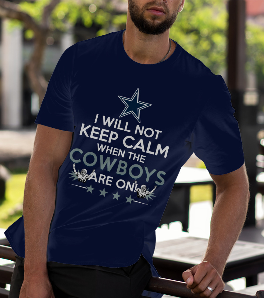 I Will Not Keep Calm When The Cowboys Are On Star Logo And Cheerleaders T-Shirt