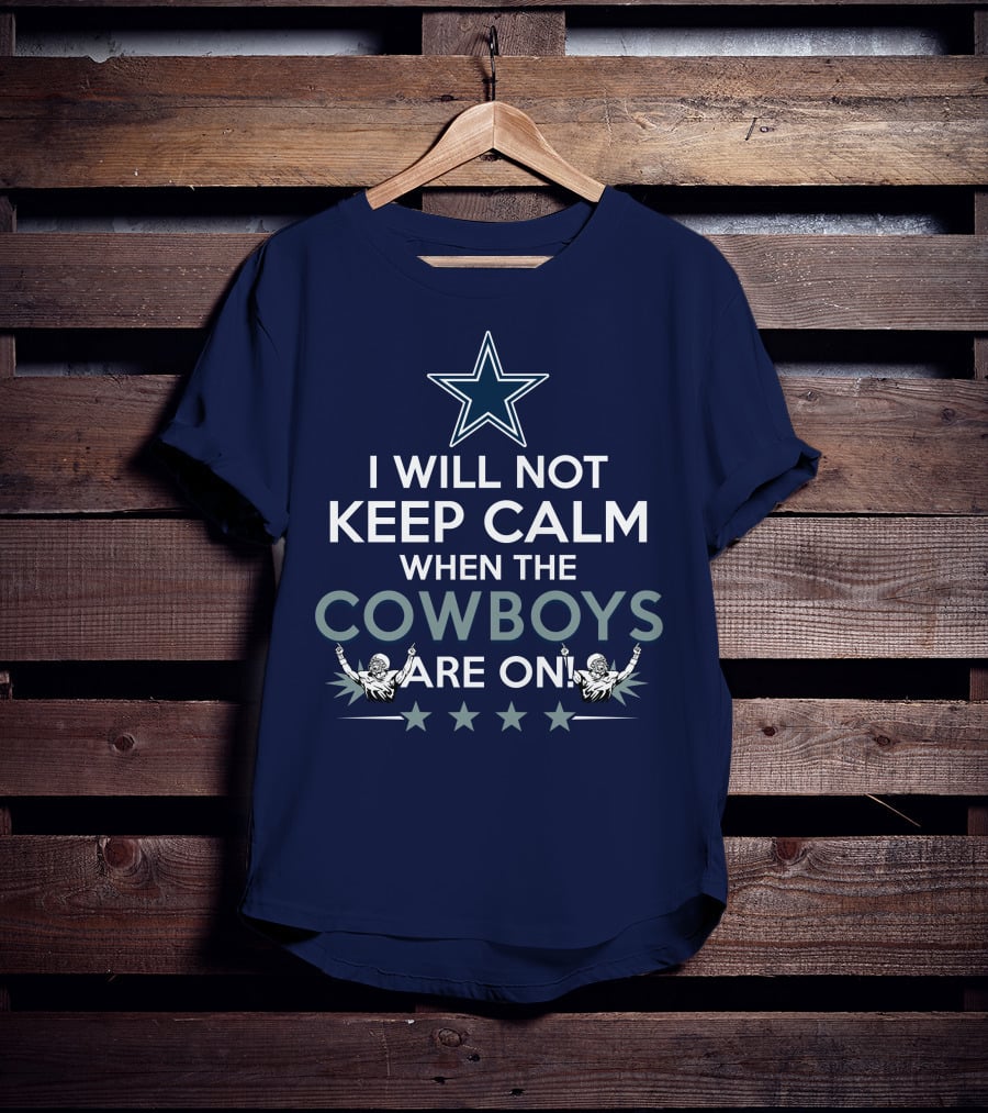 I Will Not Keep Calm When The Cowboys Are On Star Logo And Cheerleaders T-Shirt