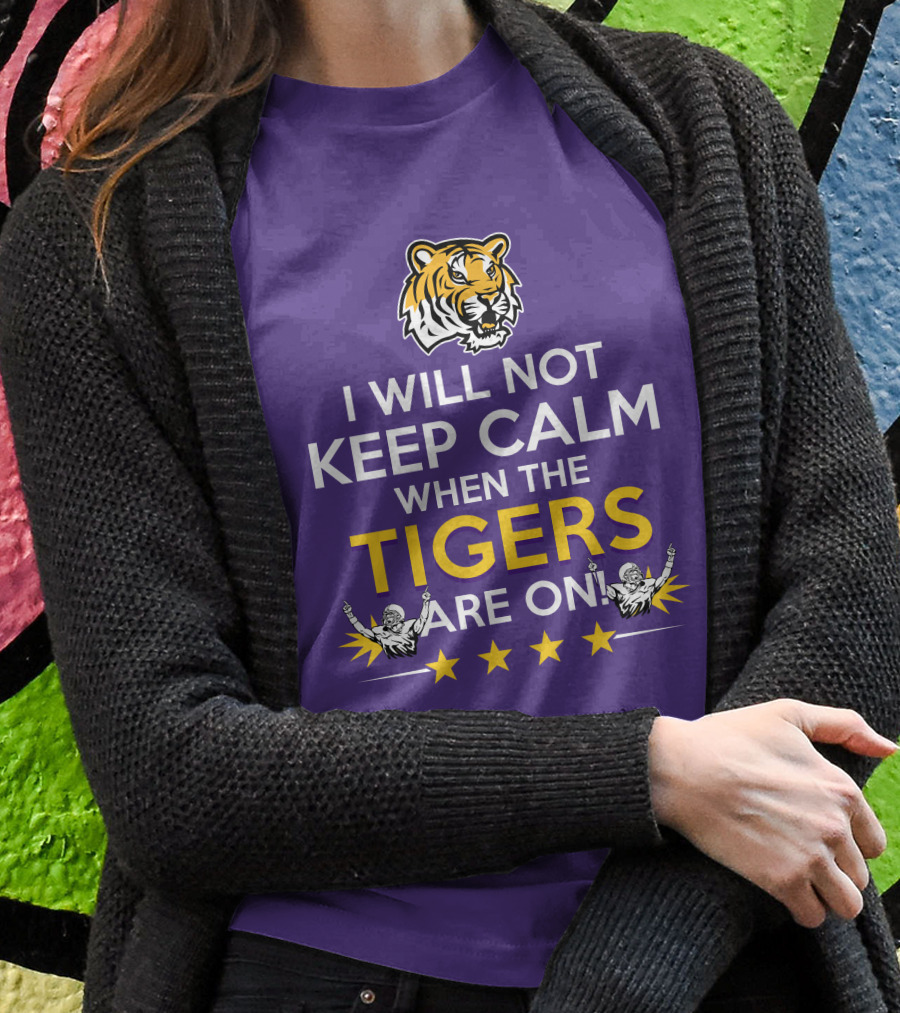 I Will Not Keep Calm When The Tigers Are On LSU Tiger Head Stars T-Shirt