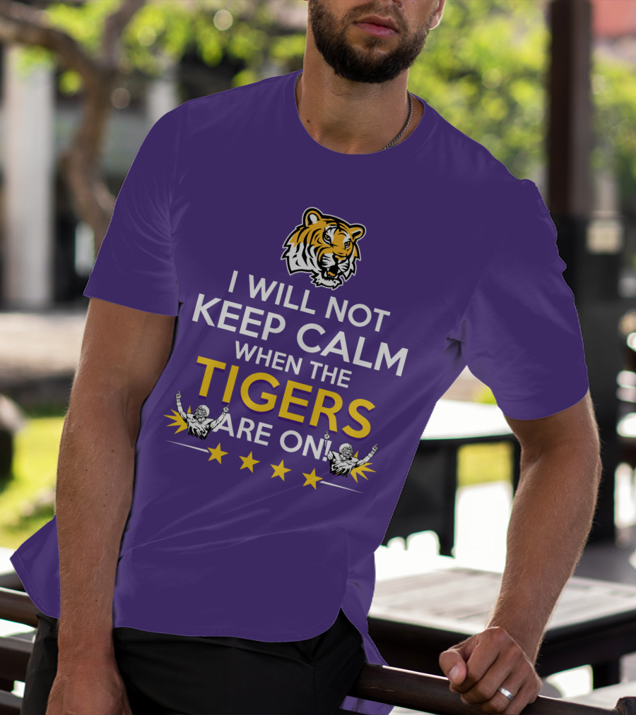 I Will Not Keep Calm When The Tigers Are On LSU Tiger Head Stars T-Shirt