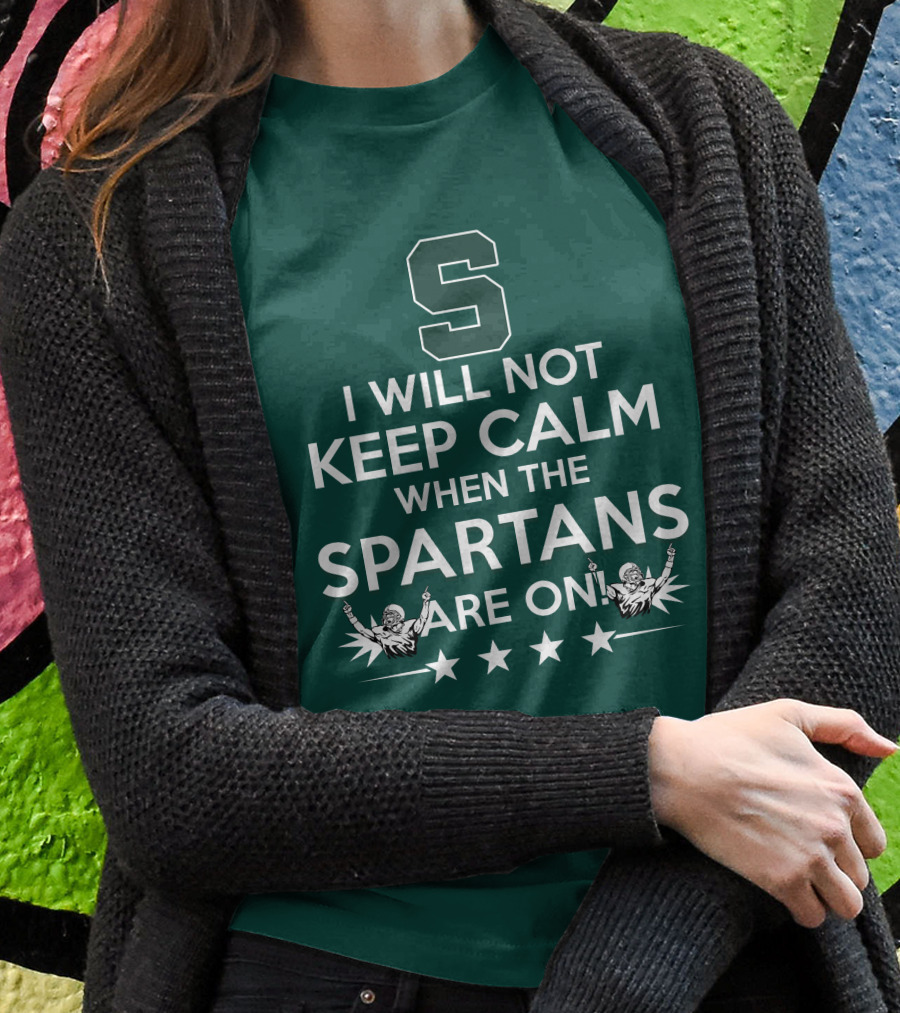 I Will Not Keep Calm When The Spartans Are On S Fans Cheering With Stars T-Shirt