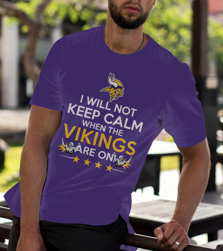 I Will Not Keep Calm When The Vikings Are On Minnesota Football Fan Reaction T-Shirt