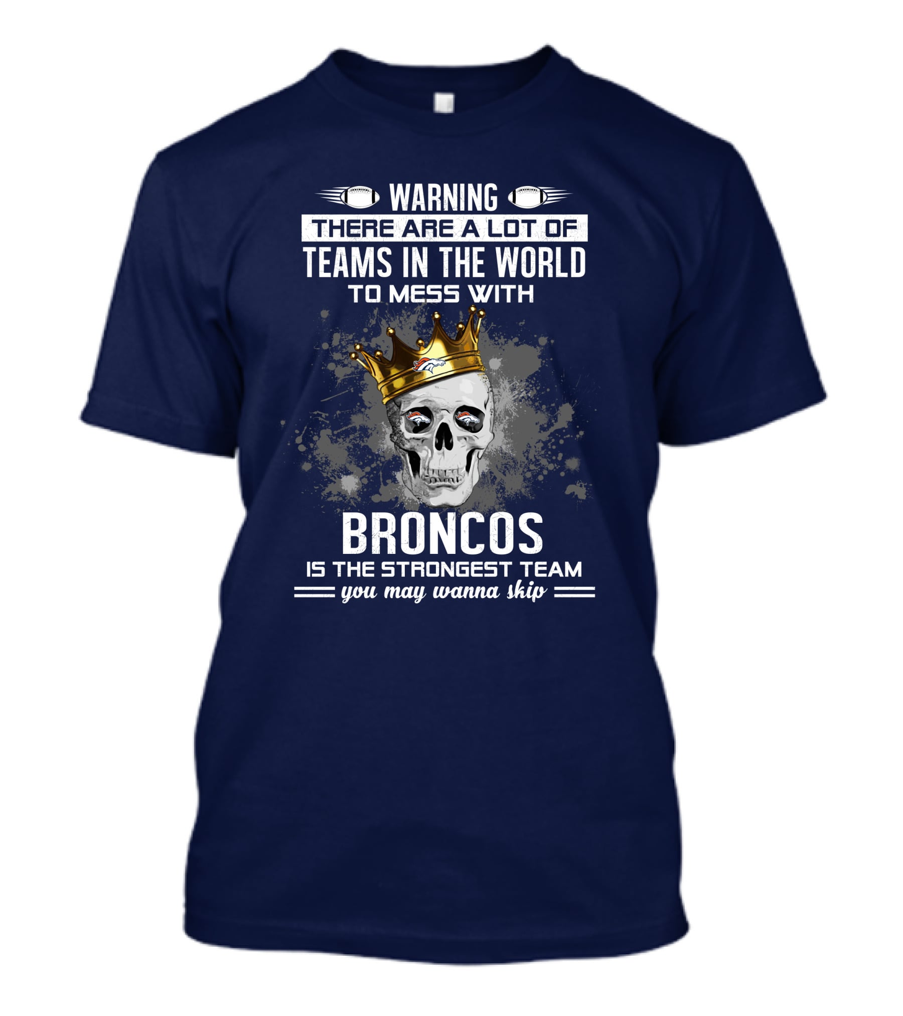 Warning There Are A Lot Of Teams In The World To Mess With Broncos Is The Strongest Team You May Wanna Skip T-Shirt