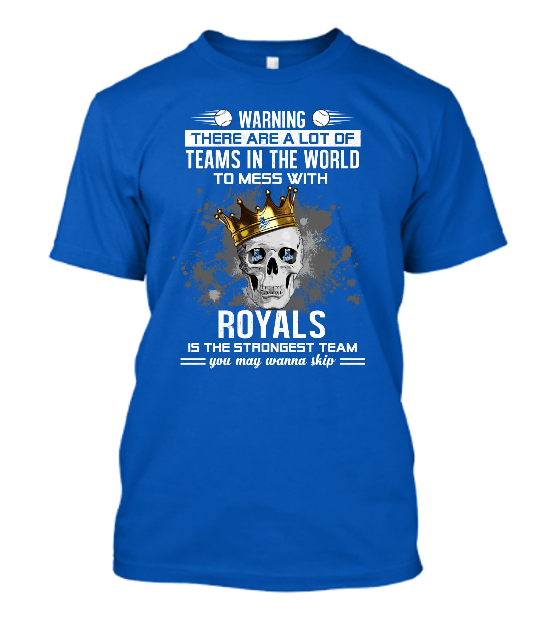 Warning There Are A Lot Of Teams In The World To Mess With Royals Is The Strongest Team You May Wanna Skip T-Shirt