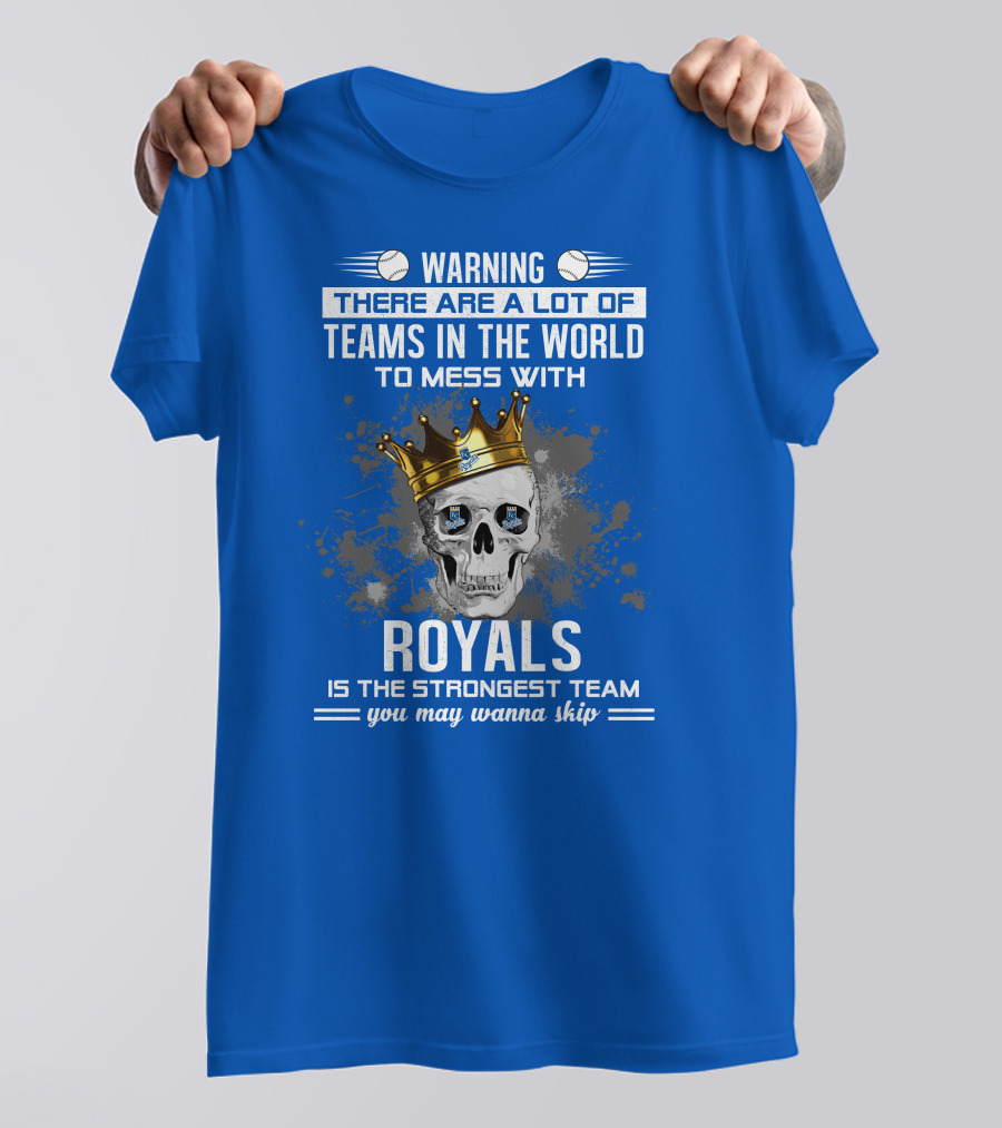 Warning There Are A Lot Of Teams In The World To Mess With Royals Is The Strongest Team You May Wanna Skip T-Shirt