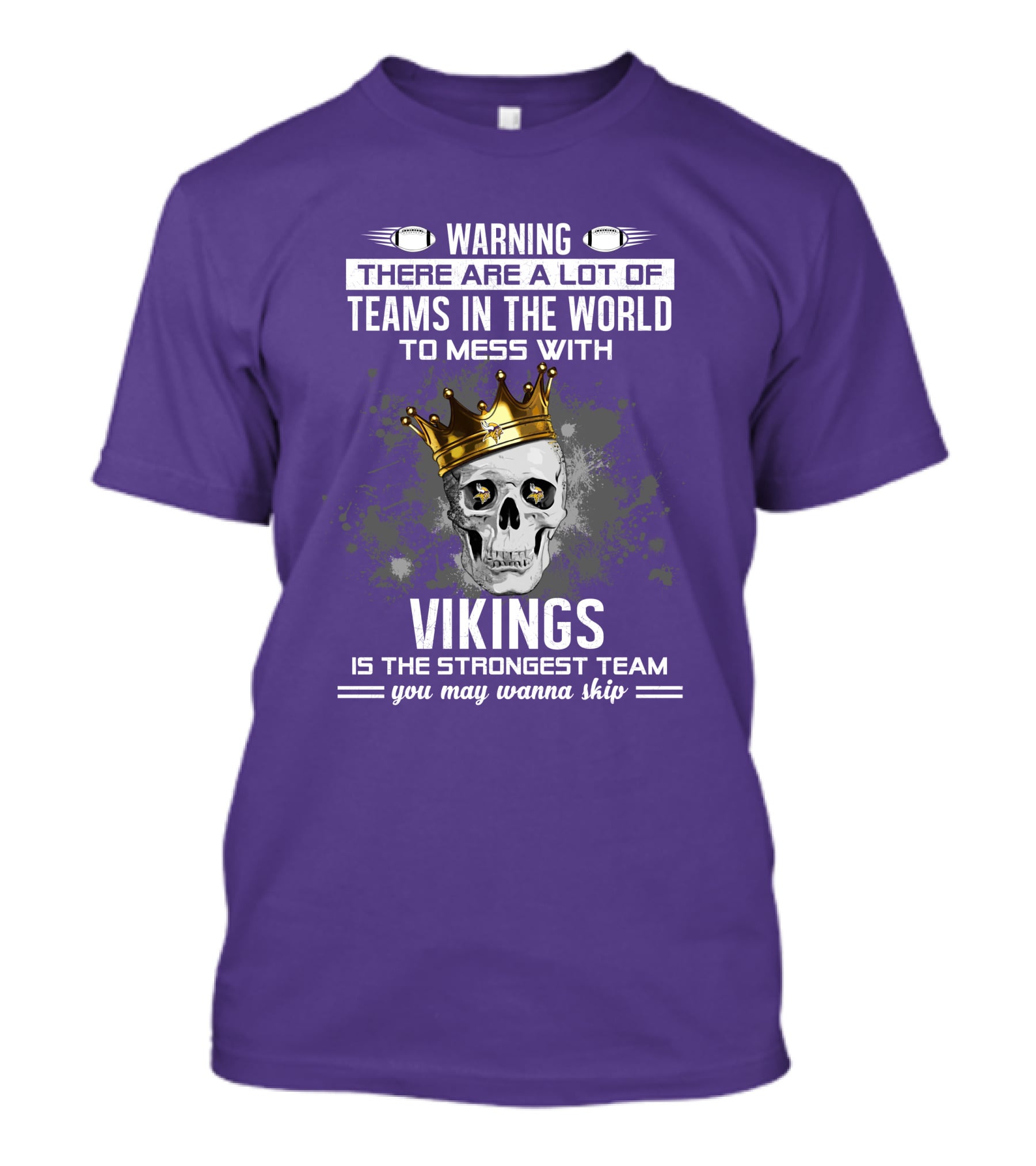 Warning There Are A Lot Of Teams In The World To Mess With Vikings Is The Strongest Team You May Wanna Skip T-Shirt