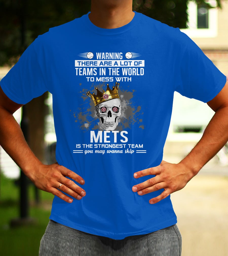 Warning There Are A Lot Of Teams In The World To Mess With Mets Is The Strongest Team You May Wanna Skip T-Shirt