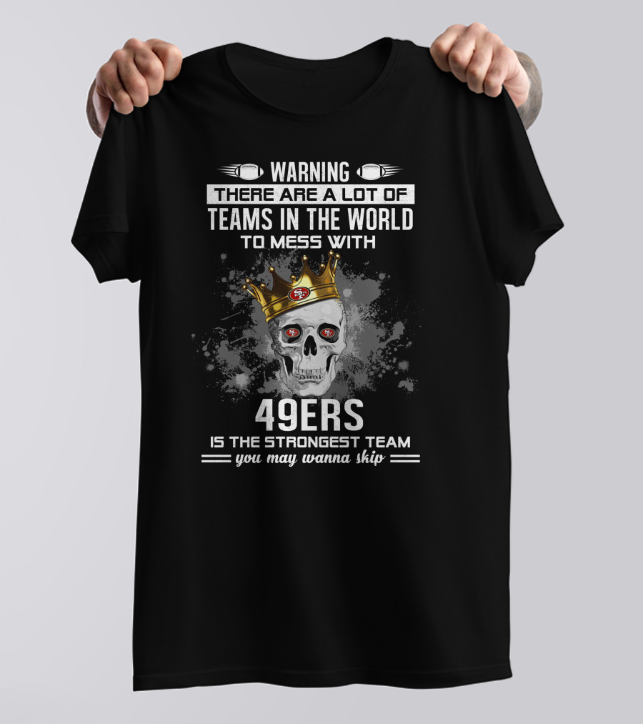 WARNING 49ers Is The Strongest Team You May Wanna Skip T-Shirt