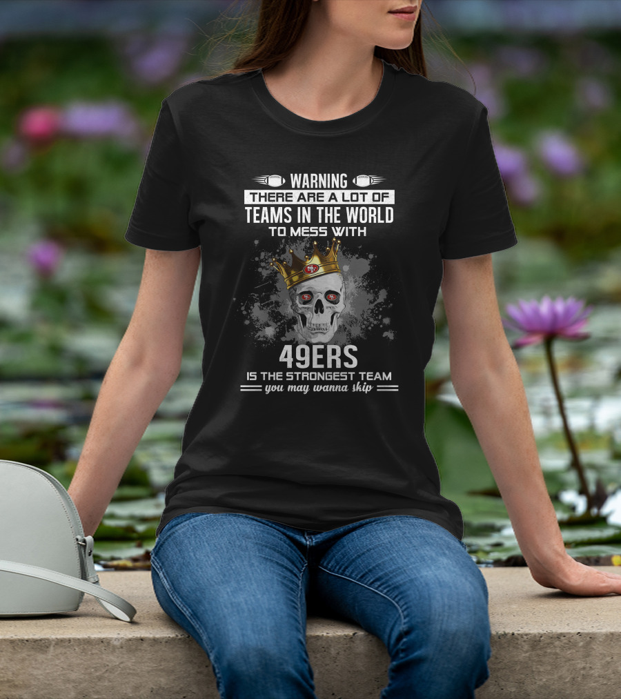 WARNING 49ers Is The Strongest Team You May Wanna Skip T-Shirt