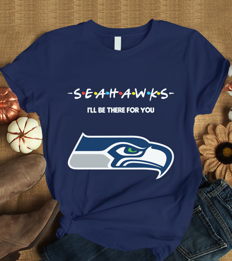 Seahawks I'll Be There For You T-Shirt