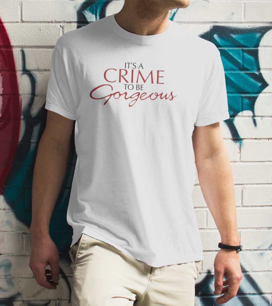 It's A Crime To Be Gorgeous Bold Script Statement T-Shirt