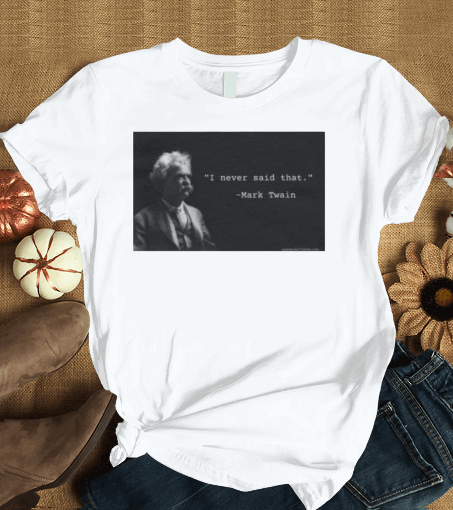 I Never Said That Mark Twain Iconic Quote With Portrait T-Shirt