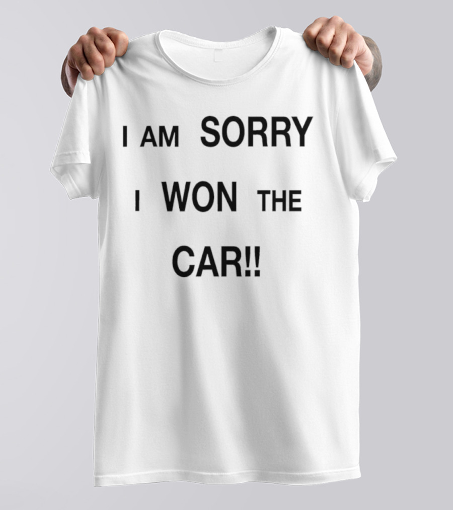I Am Sorry I Won The Car Funny Statement T-Shirt