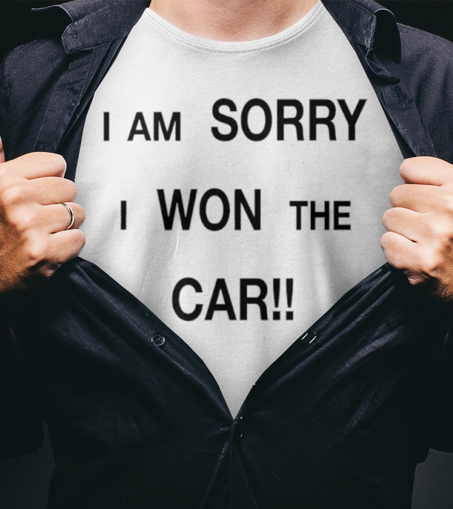 I Am Sorry I Won The Car Funny Statement T-Shirt