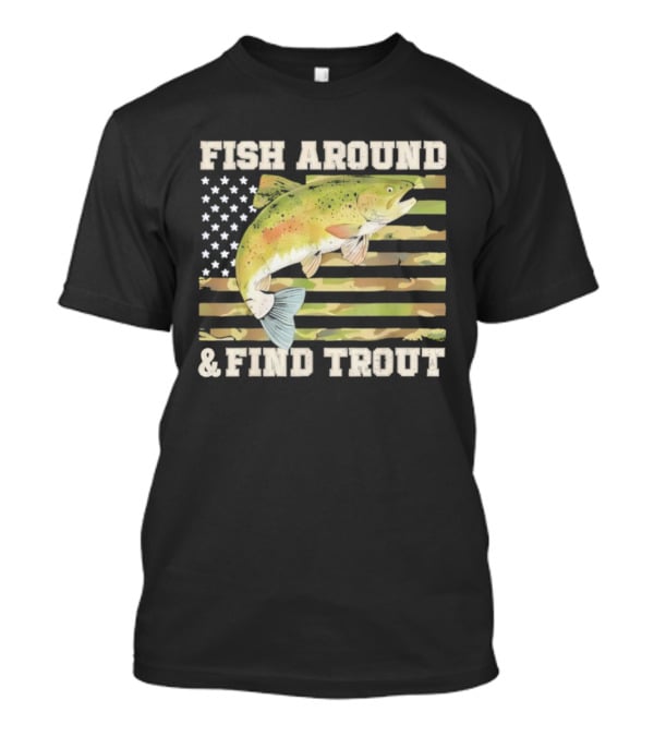 Fish Around And Find Trout With American Flag Fishing Humor T-Shirt