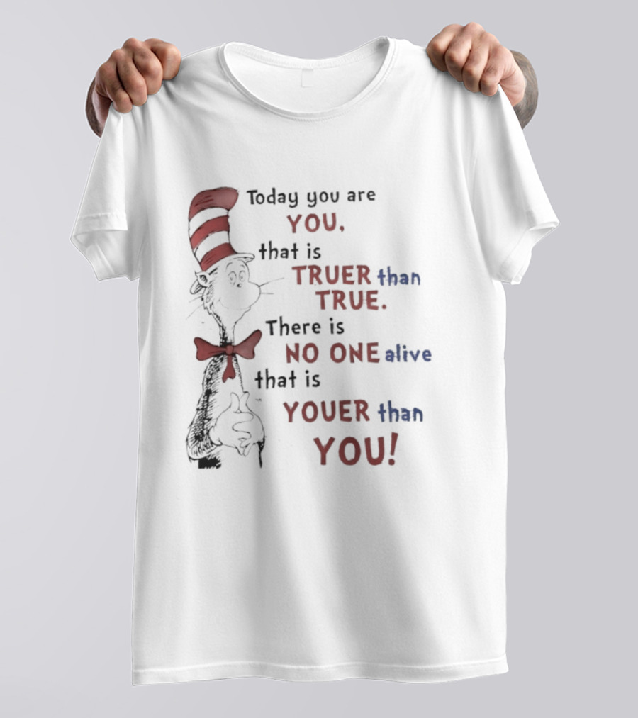 Dr. Seuss Cat In The Hat Quote Today You Are You Truer Than True T-Shirt