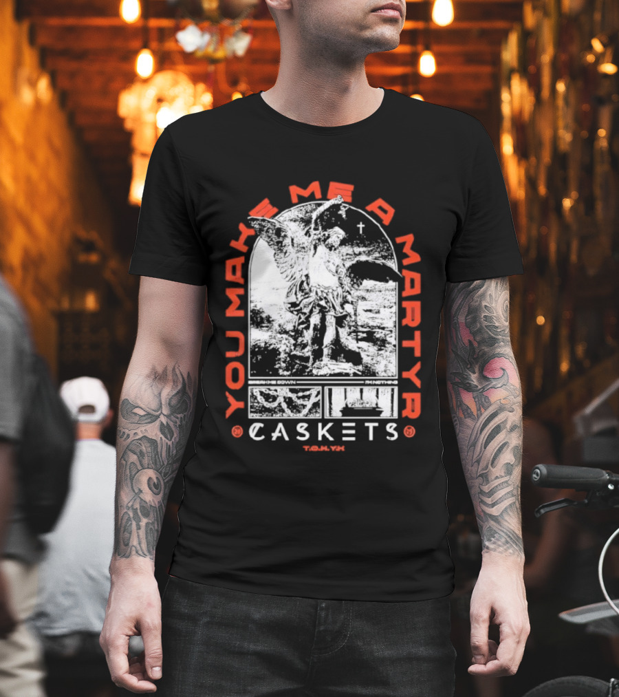 You Make Me A Martyr Caskets I'm Nothing T-Shirt