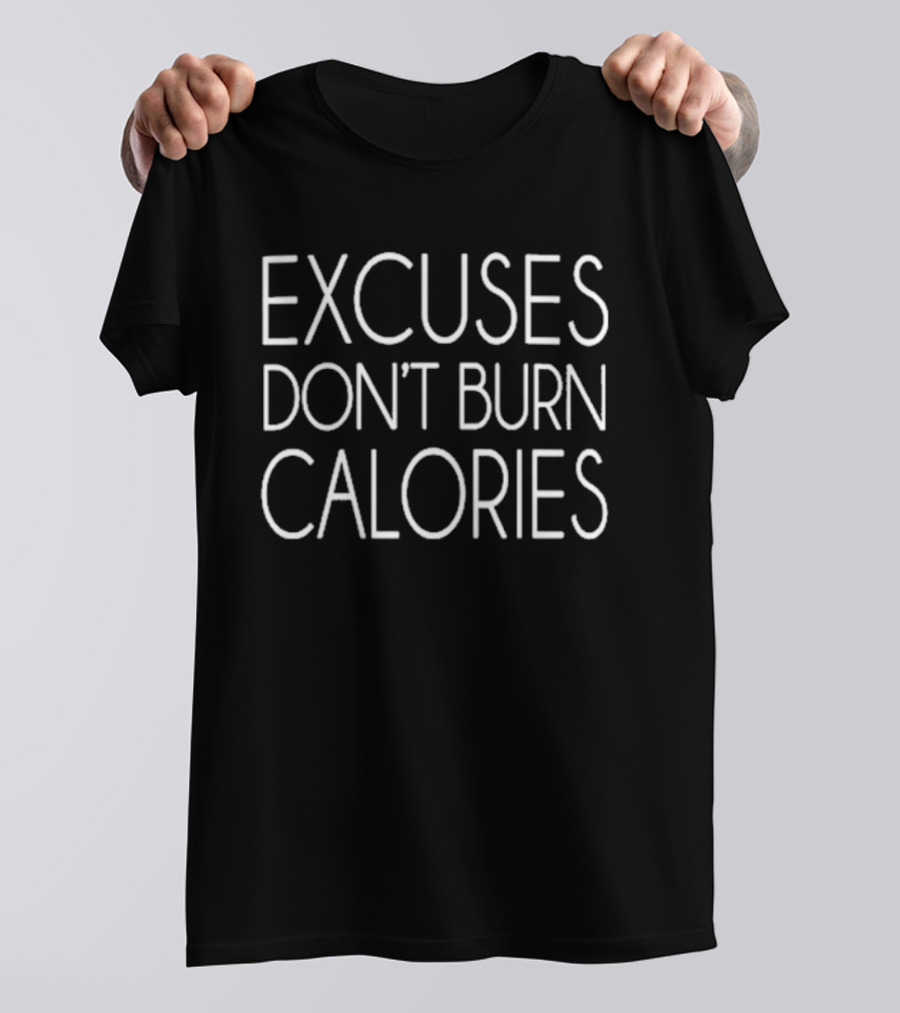 Excuses Don't Burn Calories Fitness Motivation T-Shirt