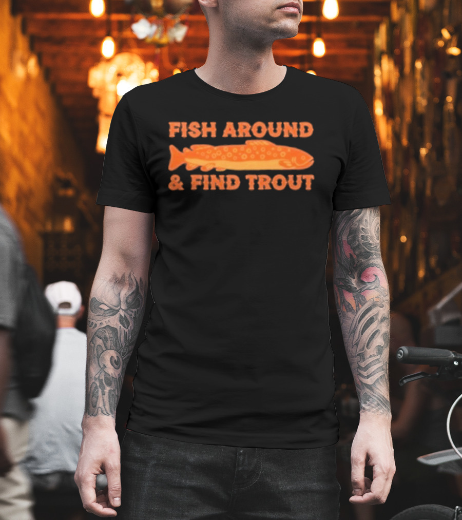 Fish Around And Find Trout Catching Enthusiast Phrase With Orange Trout Image T-Shirt