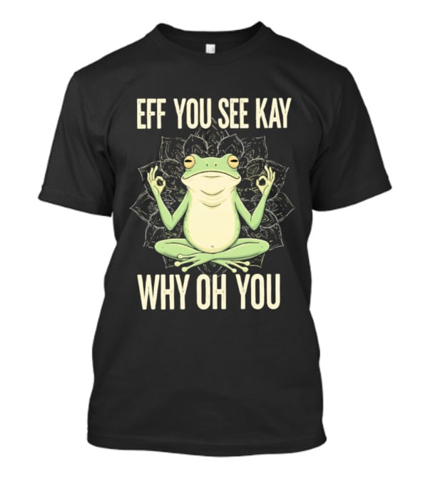 Eff You See Kay Why Oh You Frog Meditate Ok Hand Sig T-Shirt