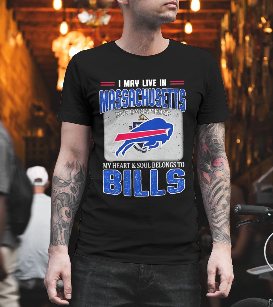 I May Live In Massachusetts But On Gameday My Heart & Soul Belongs To Buffalo Bills T-Shirt