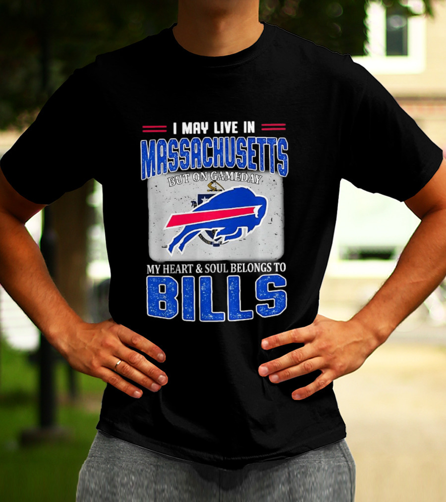 I May Live In Massachusetts But On Gameday My Heart & Soul Belongs To Buffalo Bills T-Shirt