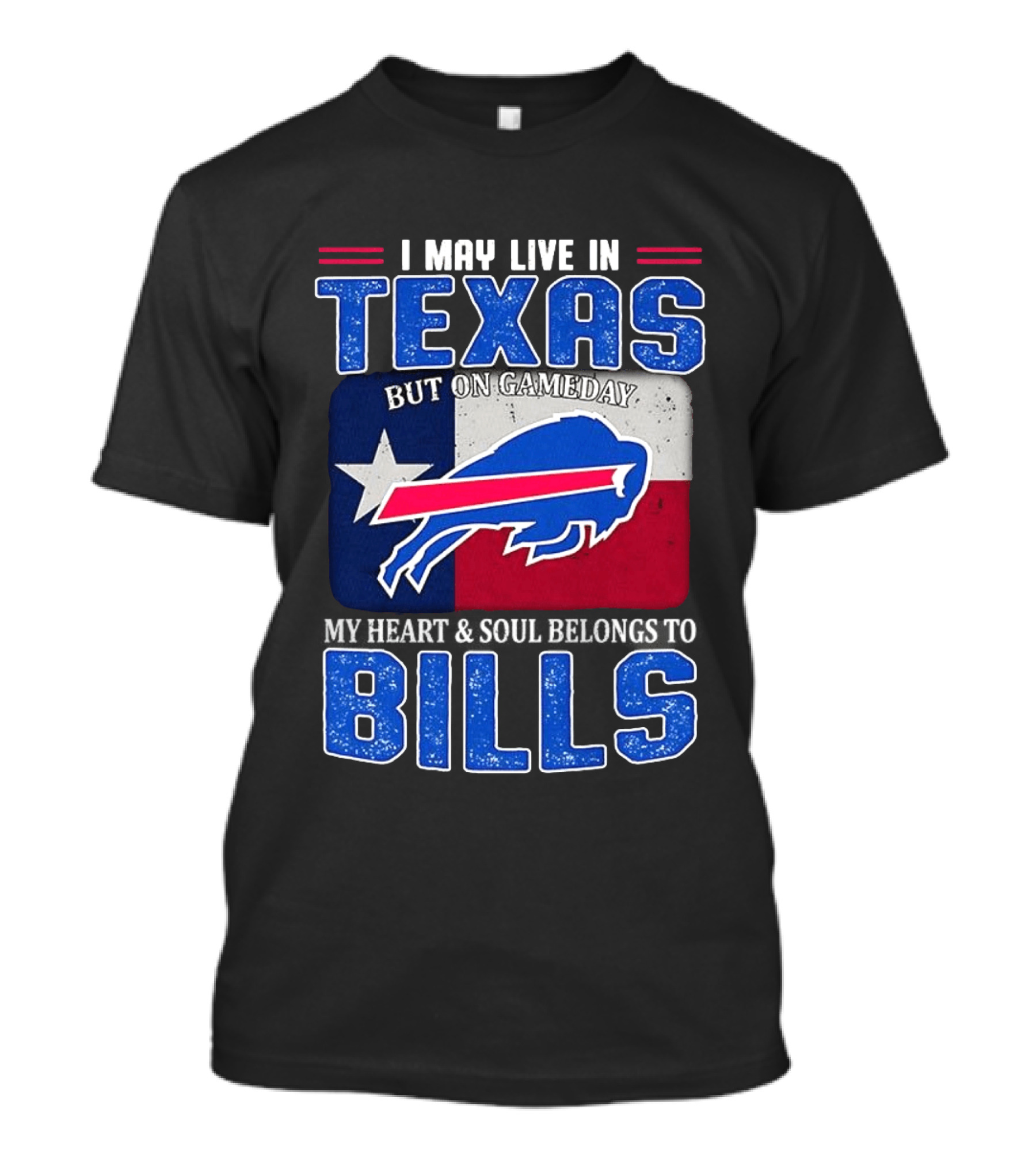 I May Live In Texas But On Gameday My Heart And Soul Belongs To Buffalo Bills T-Shirt