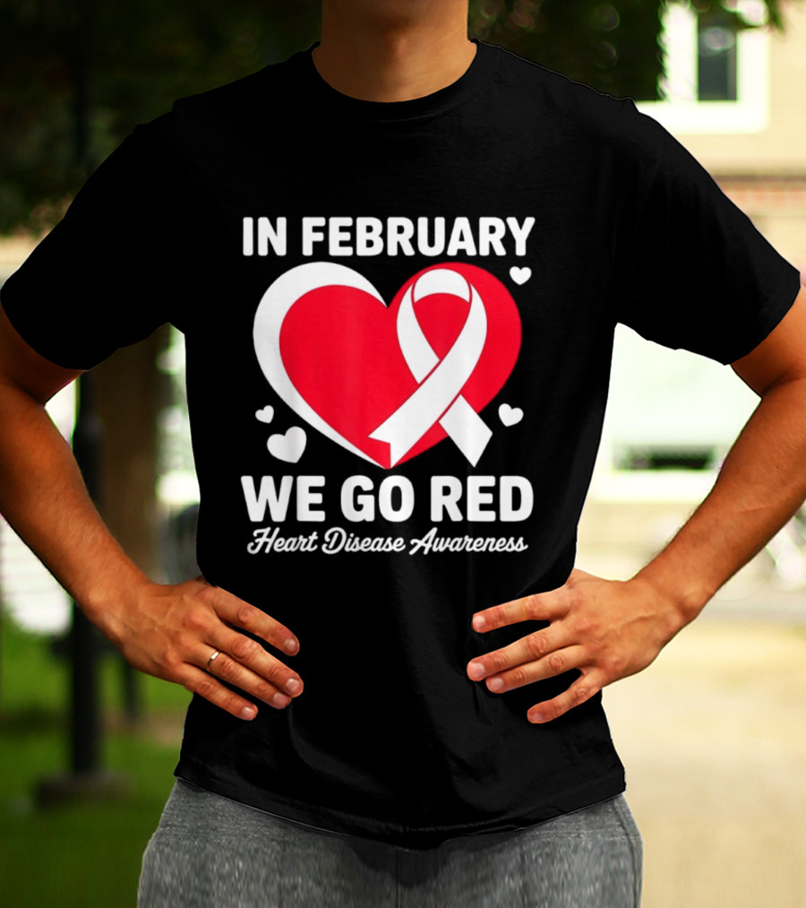 In February We Go Red Heart Disease Awareness Ribbon T-Shirt