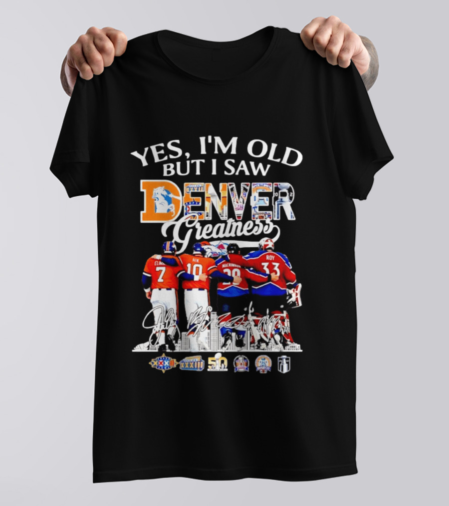 Yes I'm Old But I Saw Denver Greatness Elway Davis Mackinnon Roy T-Shirt
