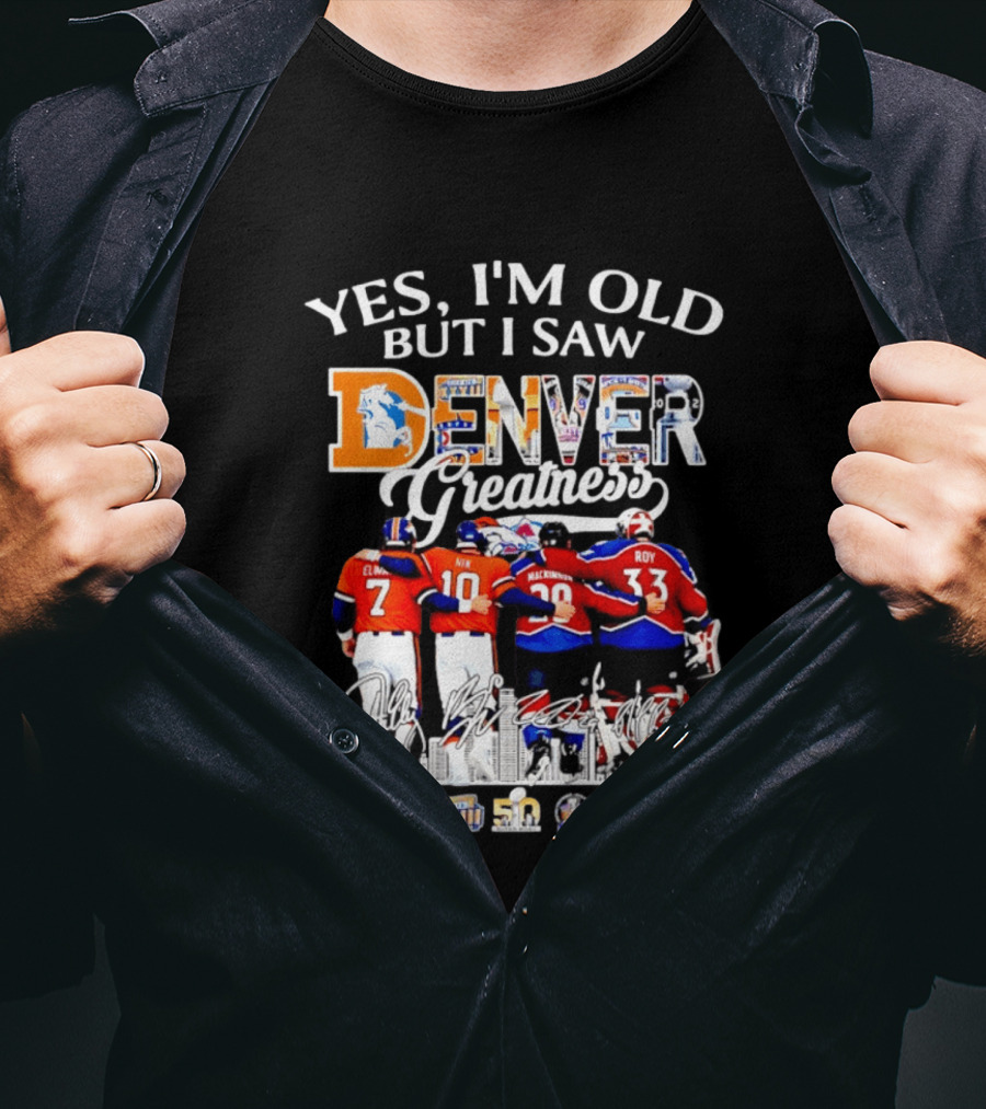 Yes I'm Old But I Saw Denver Greatness Elway Davis Mackinnon Roy T-Shirt