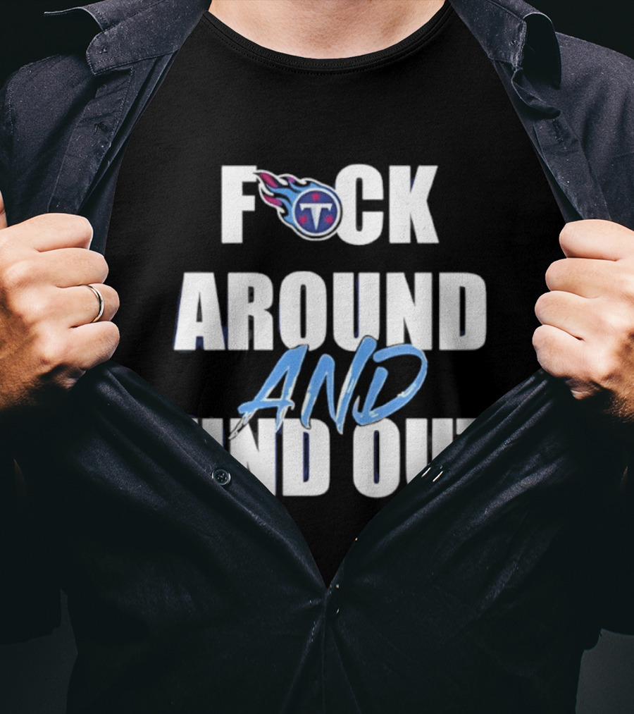 Tennessee Titans F Around And Find Out T-Shirt