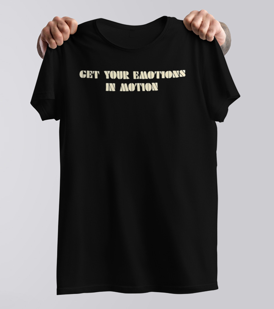 Get Your Emotions In Motion T-Shirt