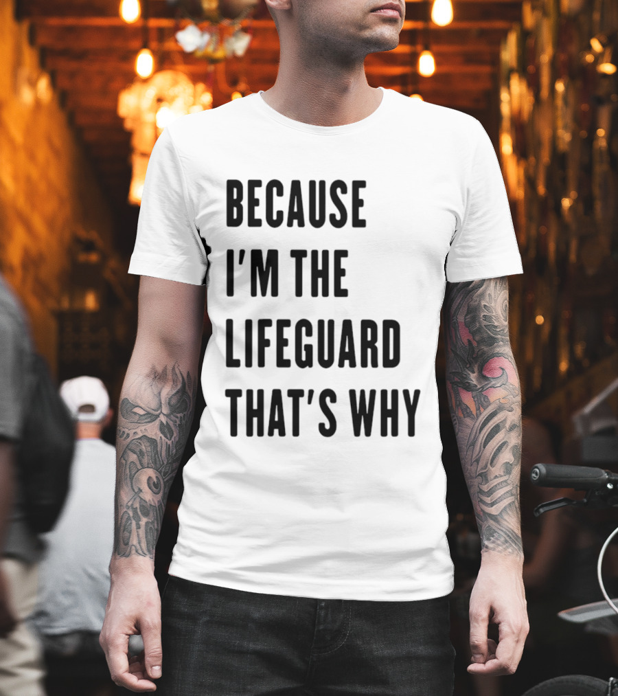 Because I'm The Lifeguard That's Why T-Shirt