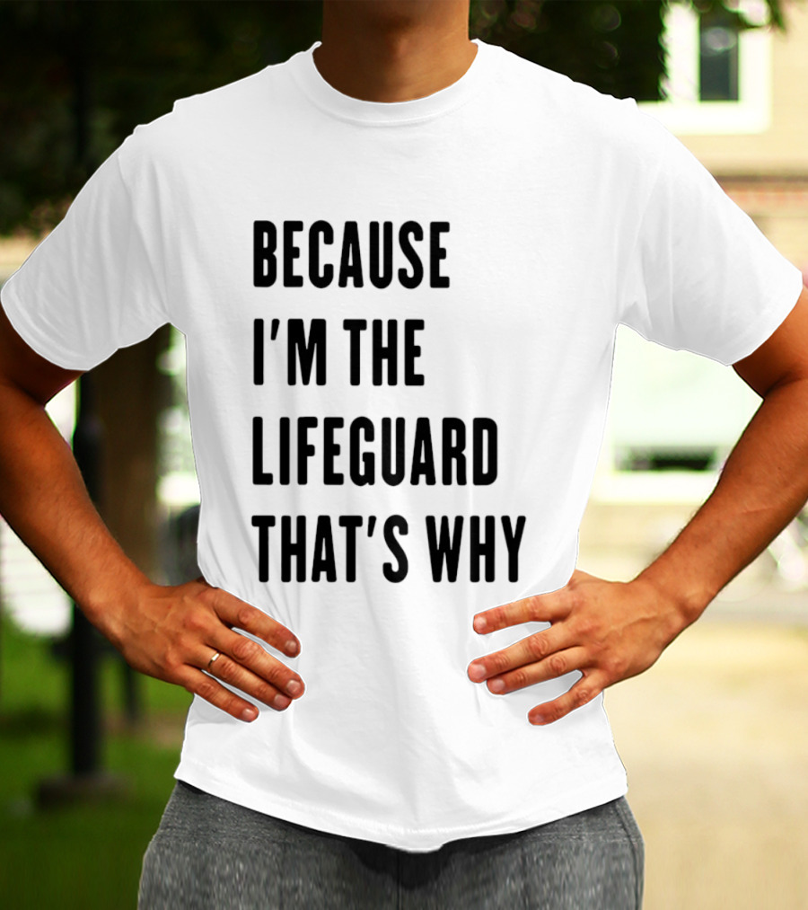 Because I'm The Lifeguard That's Why T-Shirt