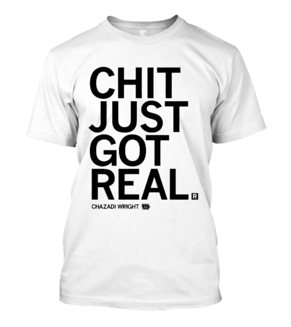 Chit Just Got Real Chazadi Wright Collection T-Shirt