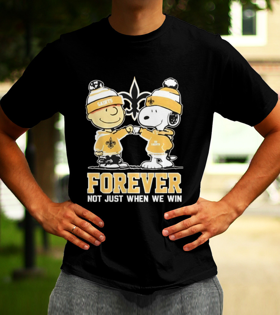 Peanut Snoopy Charlie Brown New Orleans Saints Forever Not Just When We Win Fist Bump T-Shirt