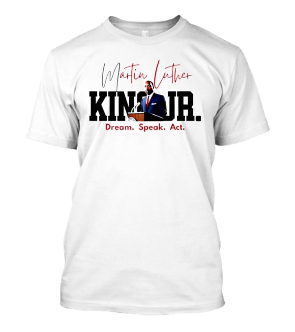 Martin Luther King Jr. Dream Speak Act T-Shirt