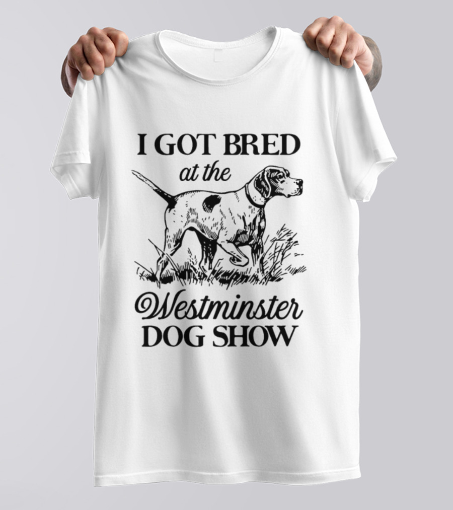 I Got Bred At The Westminster Dog Show Hunting Dog Pointer T-Shirt