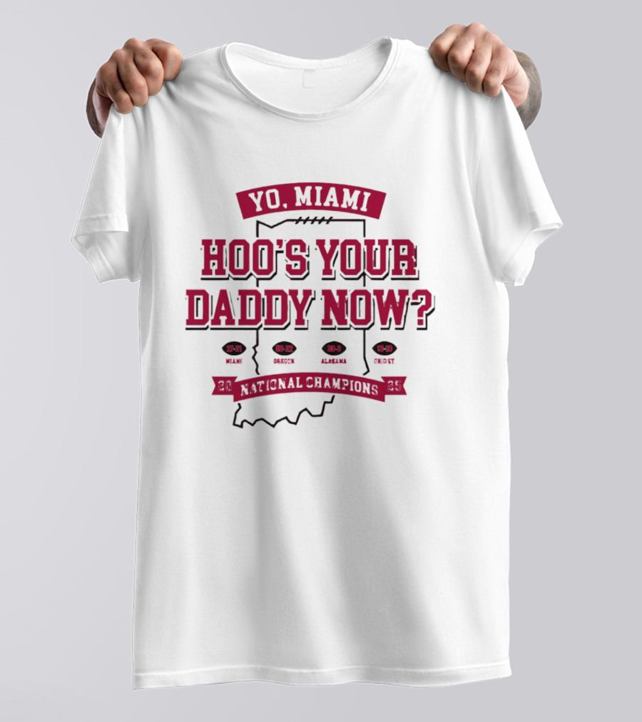 Yo Miami Hoo's Your Daddy Now National Champion 27 21 Texas 54 52 Miami 38 31 Alabama 45 9 Oregon T-Shirt