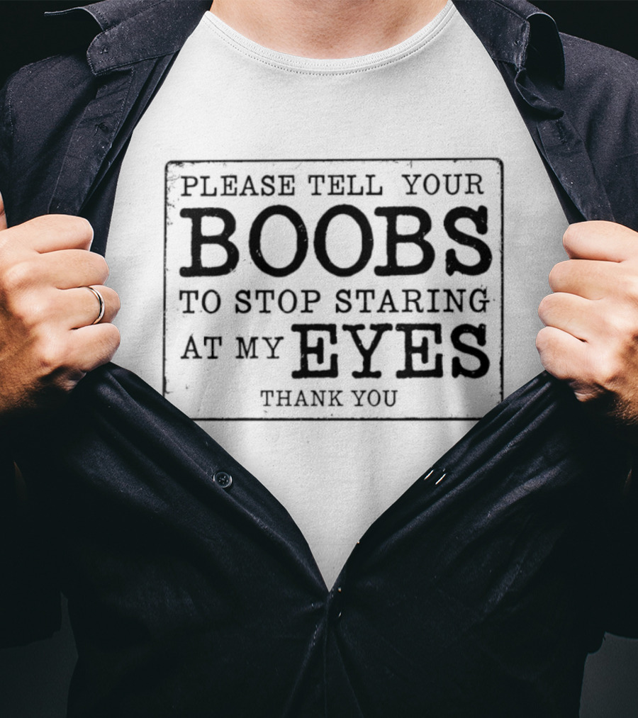 Please Tell Your Boobs To Stop Staring At My Eyes Thank You T-Shirt